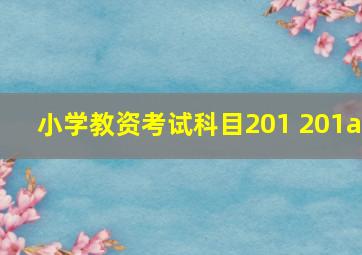 小学教资考试科目201 201a